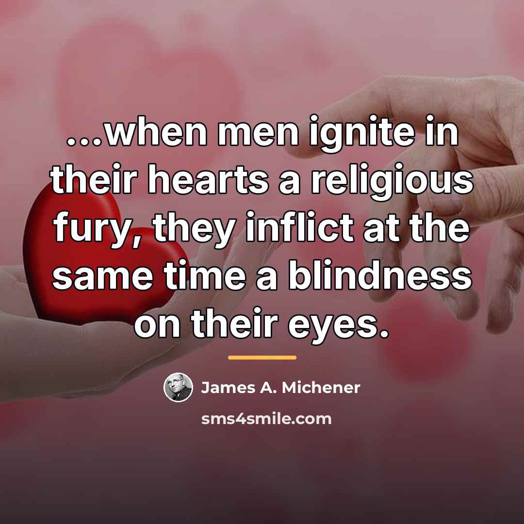 “...when men ignite in their hearts a religious fury, they…” quote by James A. Michener