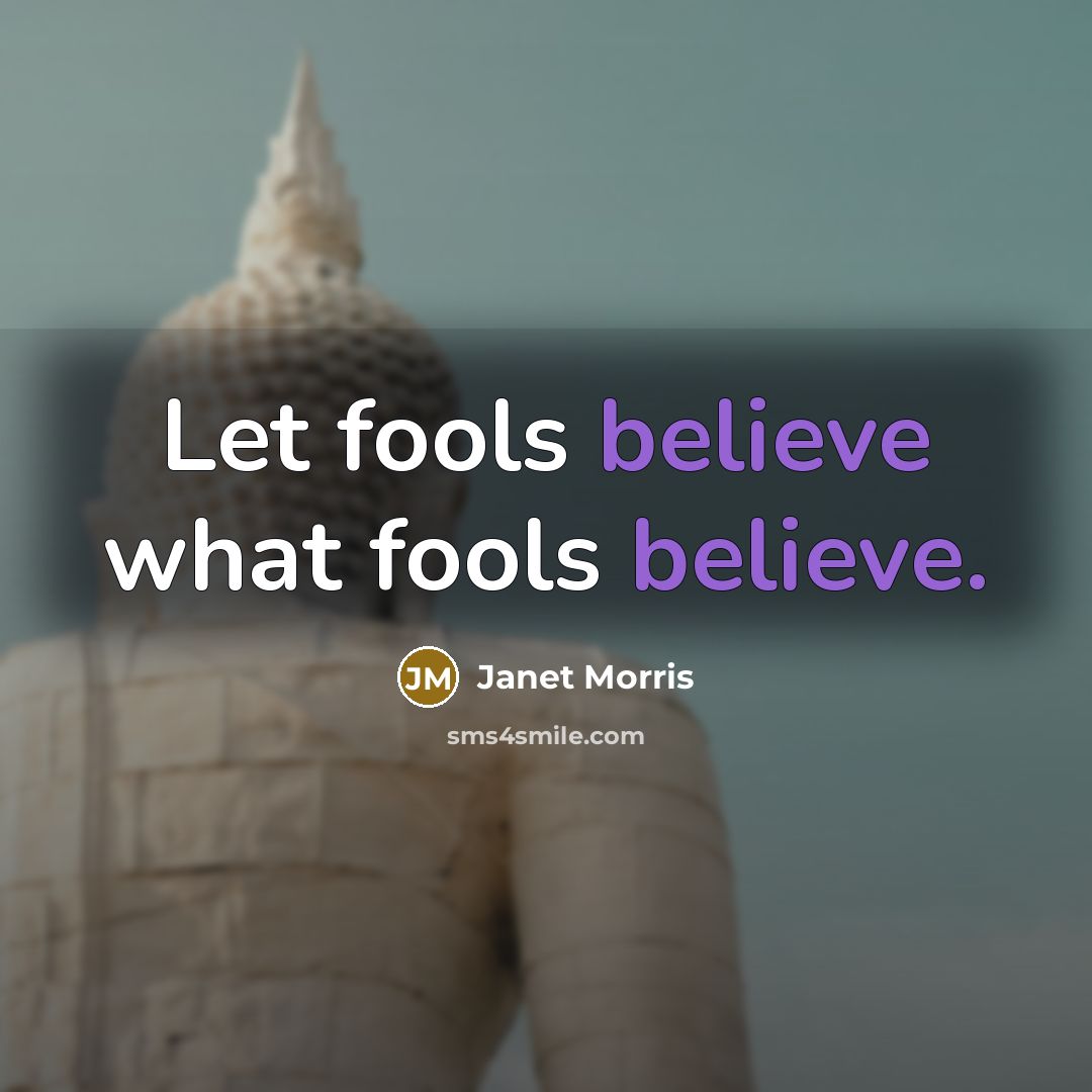 “Let fools believe what fools believe.…” quote by Janet Morris