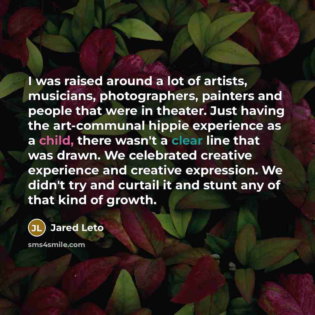 “I was raised around a lot of artists, musicians, photographers,…” quote by Jared Leto