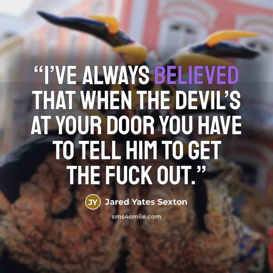“I’ve always believed that when the devil’s at your door you have to tell him to get the fuck out.” quote by Jared Yates Sexton
