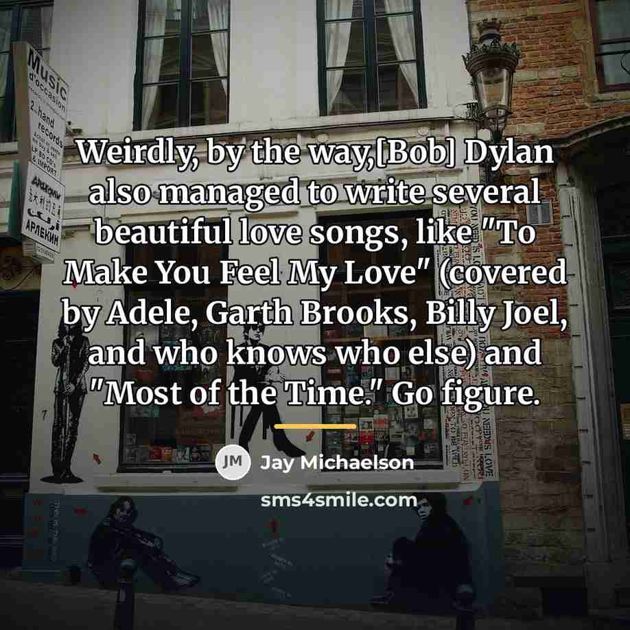 “Weirdly, by the way,[Bob] Dylan also managed to write several…” quote by Jay Michaelson