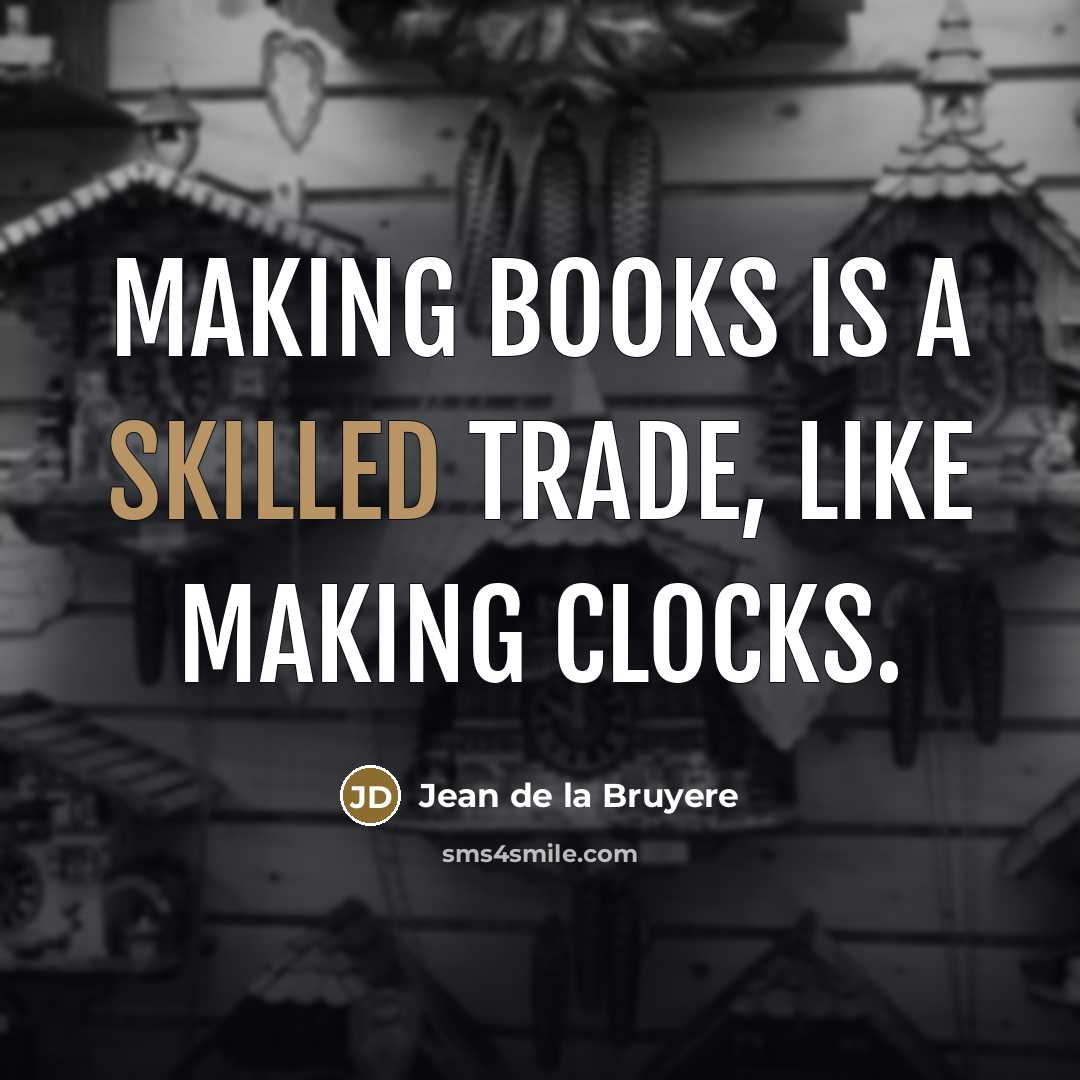 “Making books is a skilled trade, like making clocks.…” quote by Jean De La Bruyere