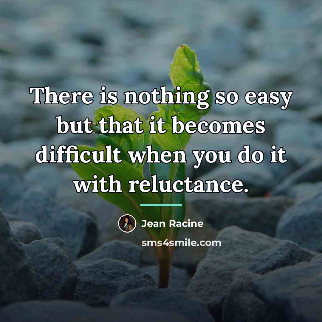 “There is nothing so easy but that it becomes difficult…” quote by Jean Racine