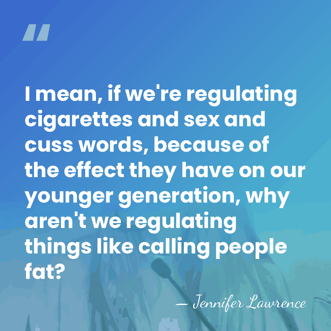 I mean, if we're regulating cigarettes and sex and cuss words, because&hellip; - Jennifer Lawrence