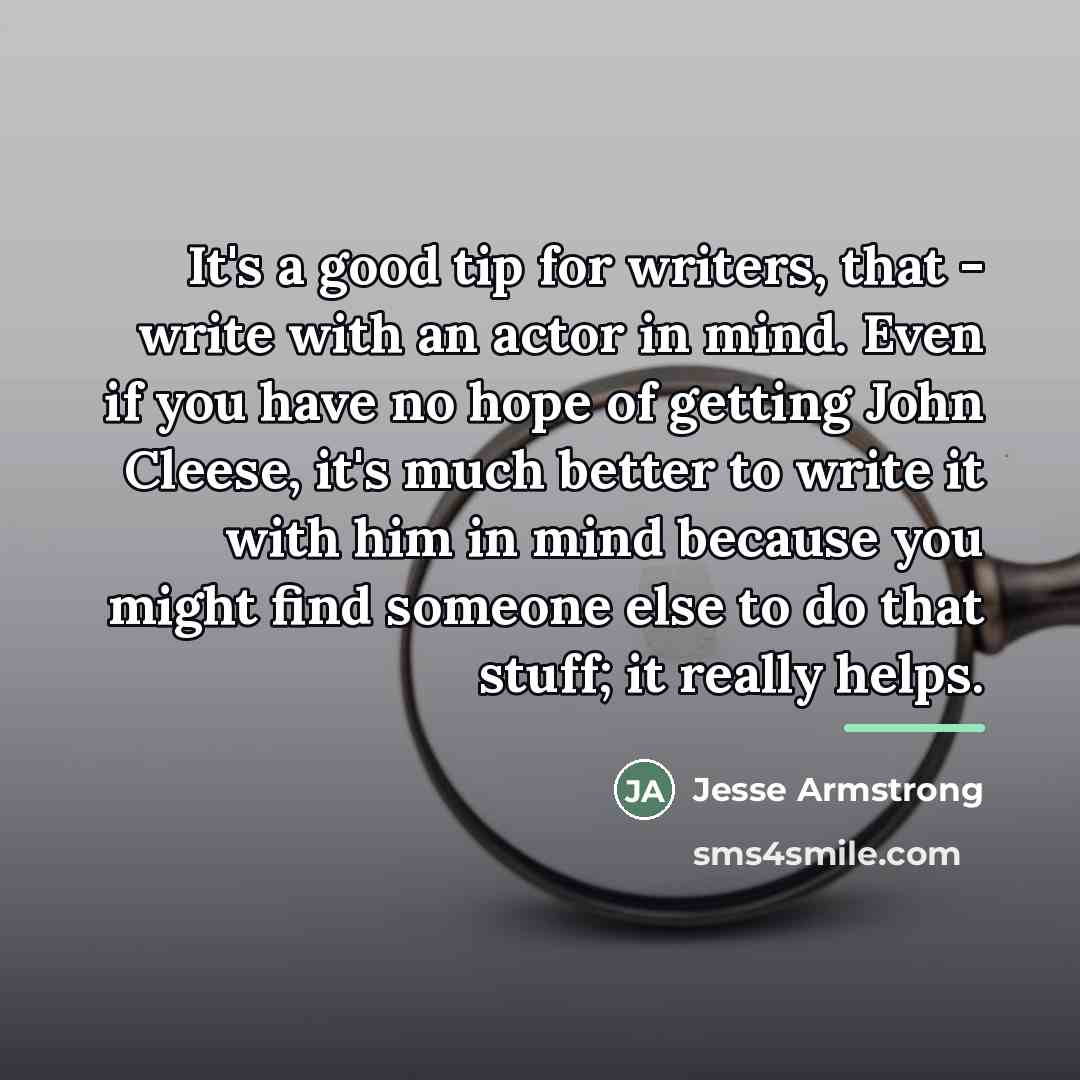 “It's a good tip for writers, that - write with…” quote by Jesse Armstrong