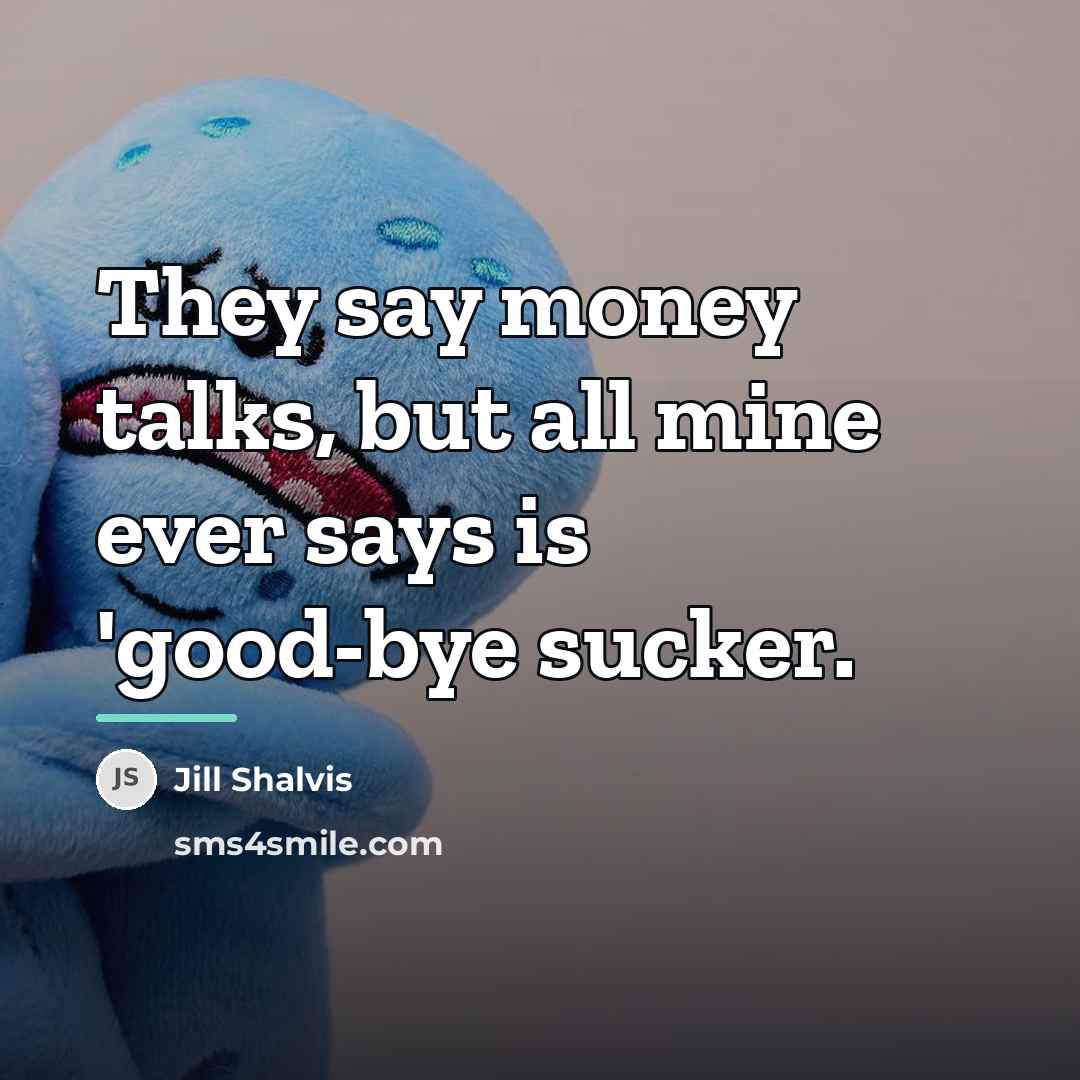 “They say money talks, but all mine ever says is…” quote by Jill Shalvis