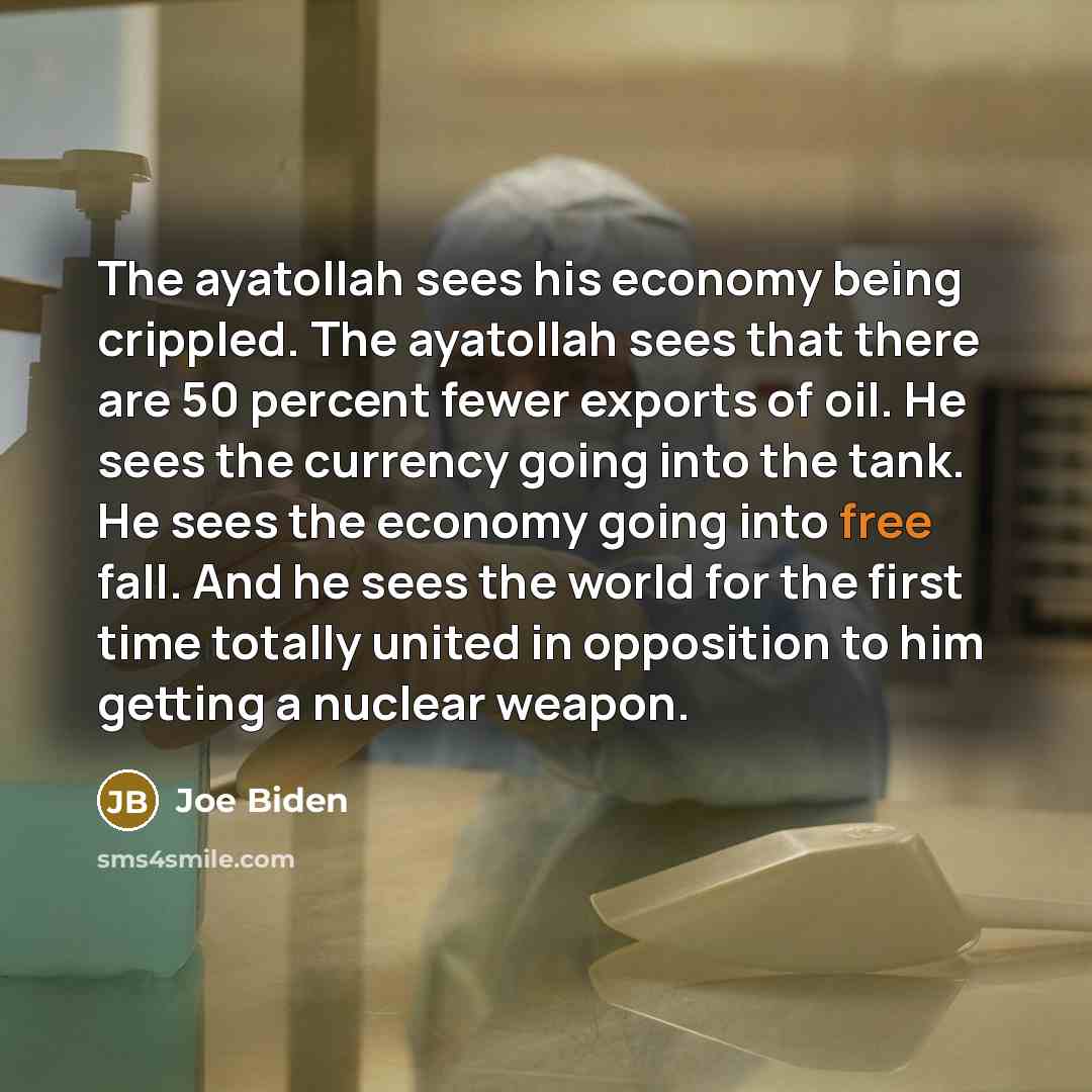 “The ayatollah sees his economy being crippled. The ayatollah sees…” quote by Joe Biden