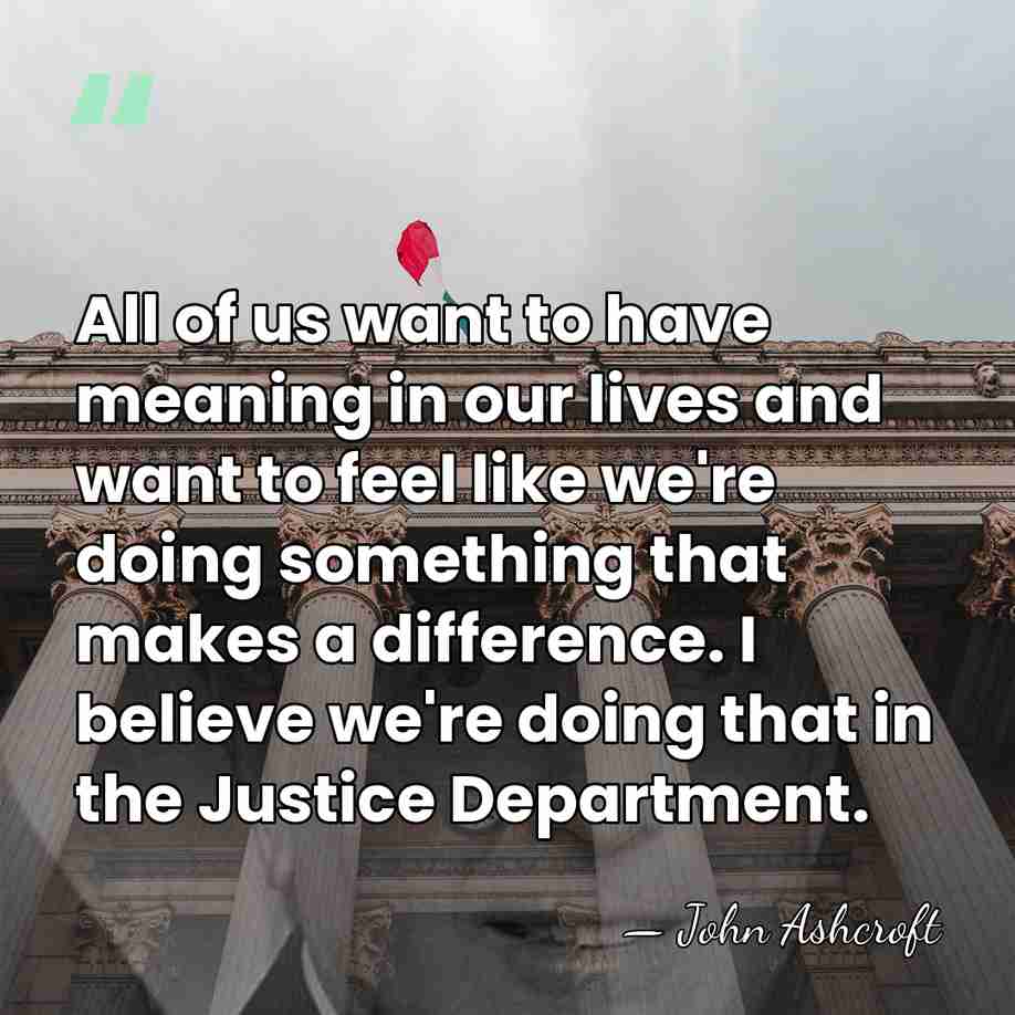 All of us want to have meaning in our lives and want&hellip; - John Ashcroft