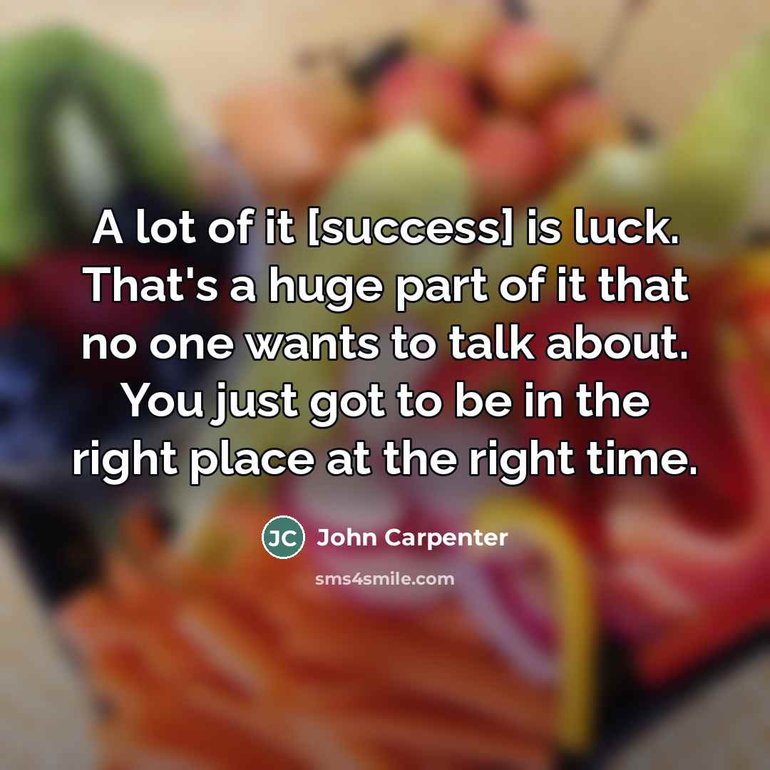 “A lot of it [success] is luck. That's a huge…” quote by John Carpenter