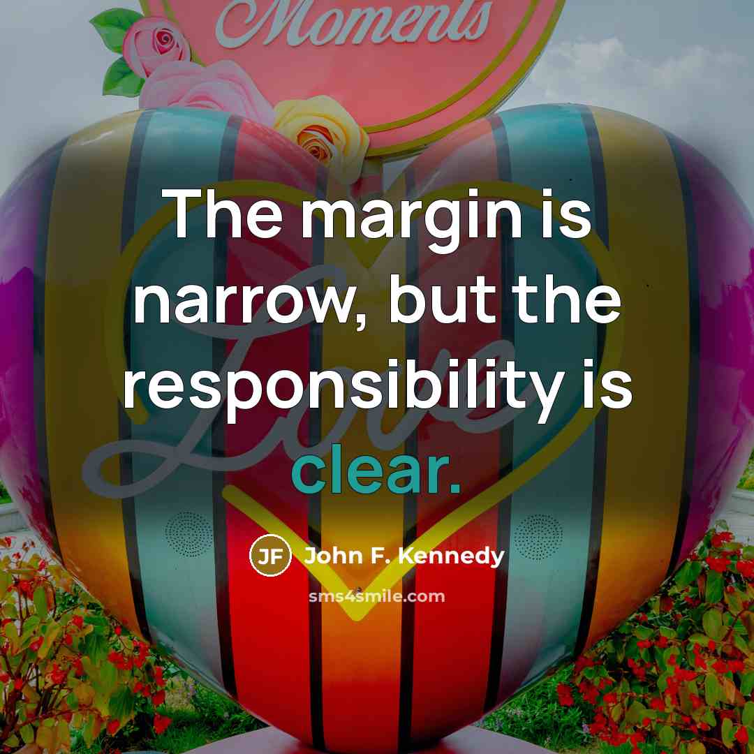“The margin is narrow, but the responsibility is clear.…” quote by John F. Kennedy