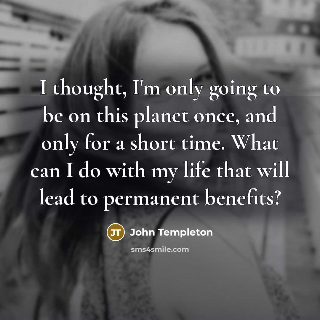 “I thought, I'm only going to be on this planet…” quote by John Templeton