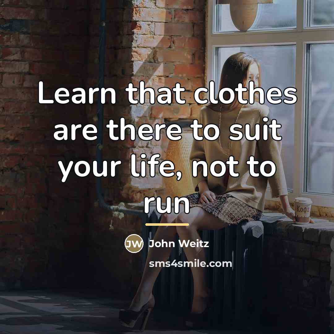 “Learn that clothes are there to suit your life, not…” quote by John Weitz