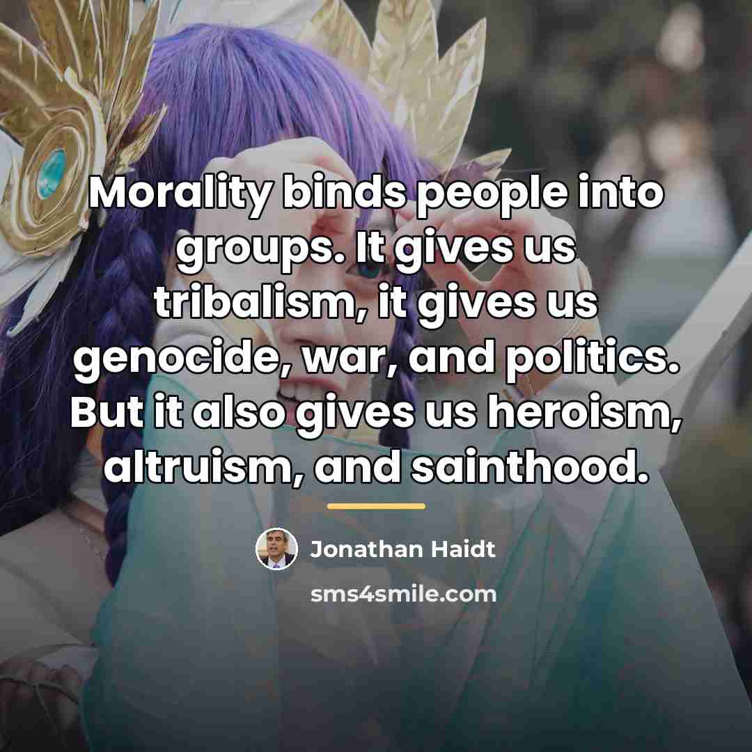 “Morality binds people into groups. It gives us tribalism, it…” quote by Jonathan Haidt