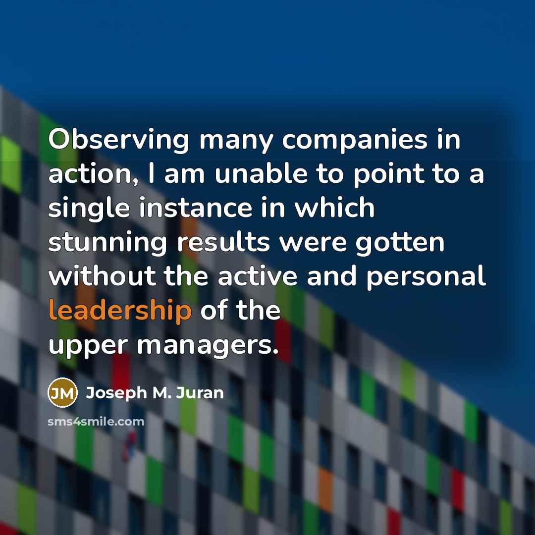 “Observing many companies in action, I am unable to point…” quote by Joseph M. Juran