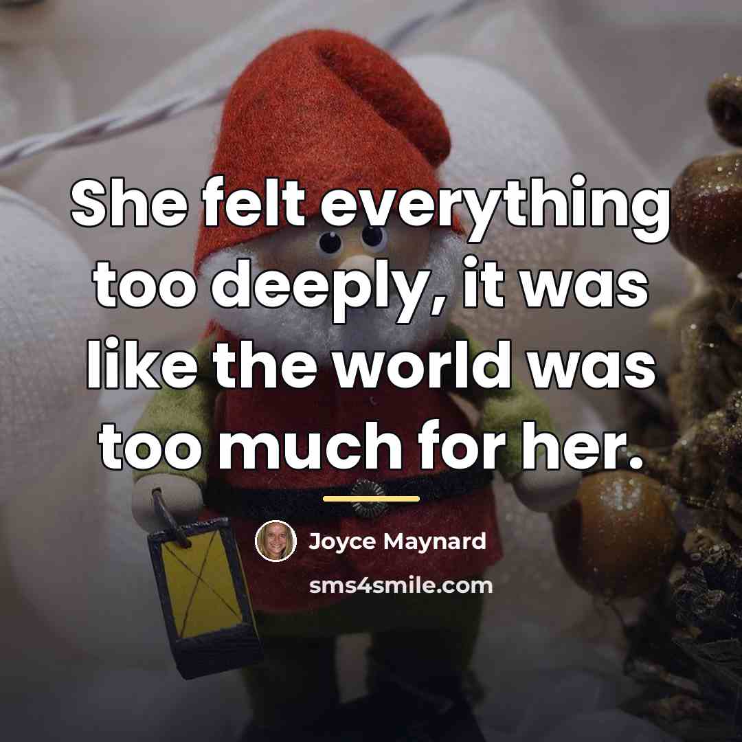 “She felt everything too deeply, it was like the world…” quote by Joyce Maynard