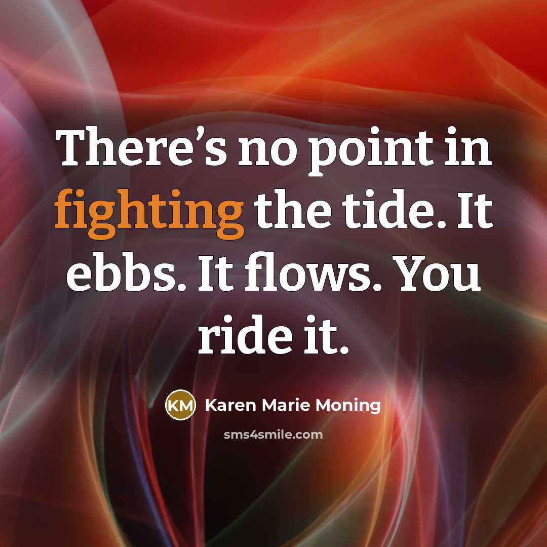 “There’s no point in fighting the tide. It ebbs. It…” quote by Karen Marie Moning