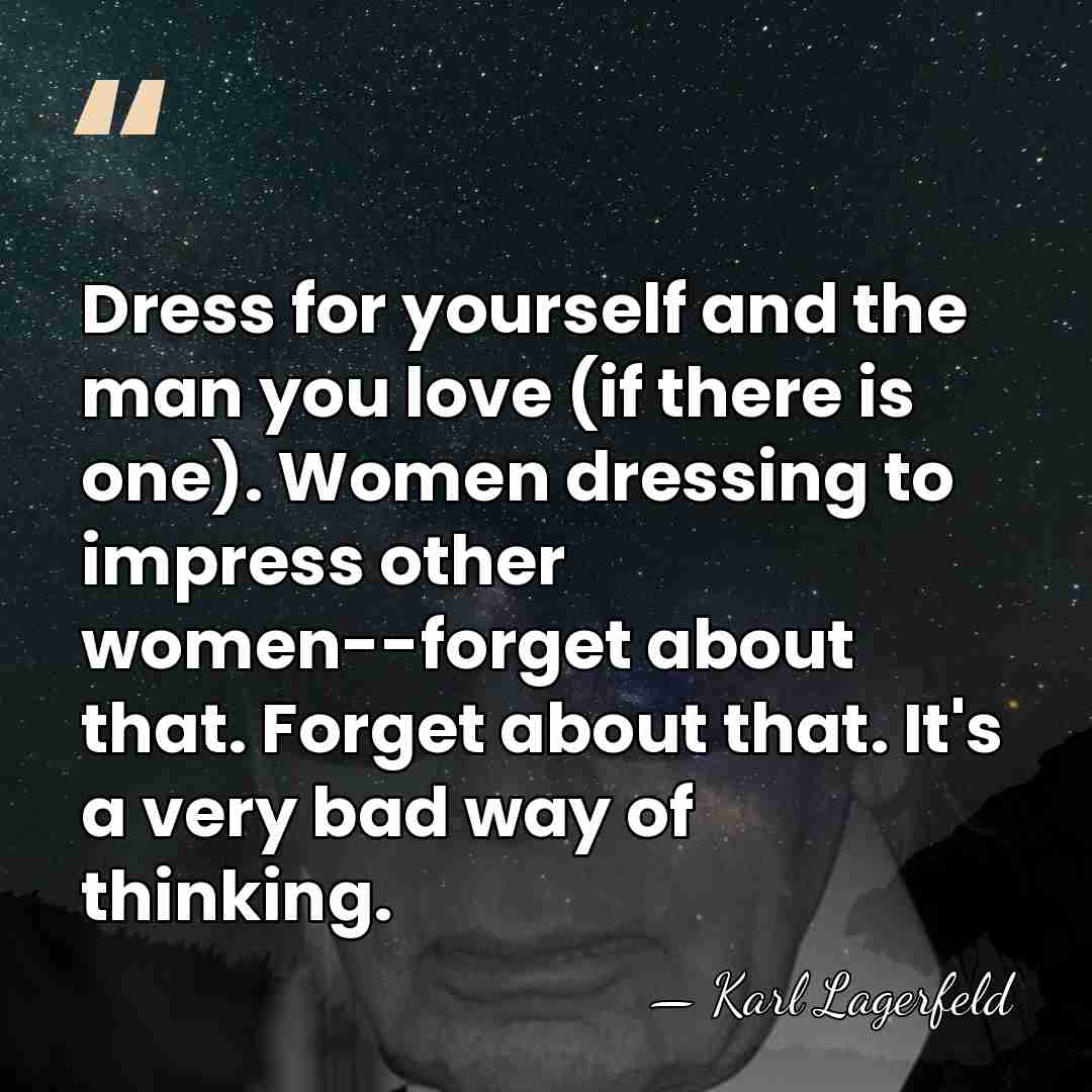 Dress for yourself and the man you love (if there is one).&hellip; - Karl Lagerfeld