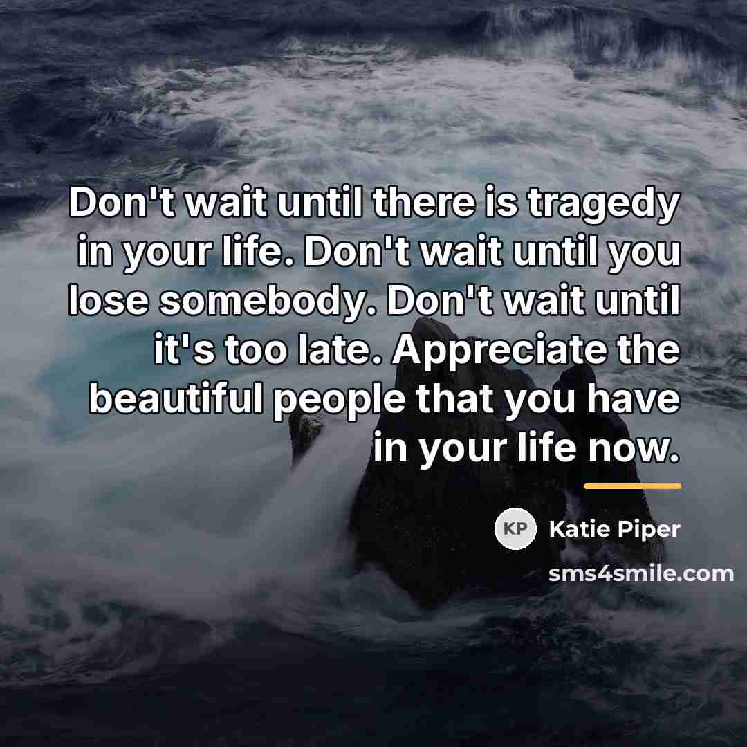 “Don't wait until there is tragedy in your life. Don't…” quote by Katie Piper