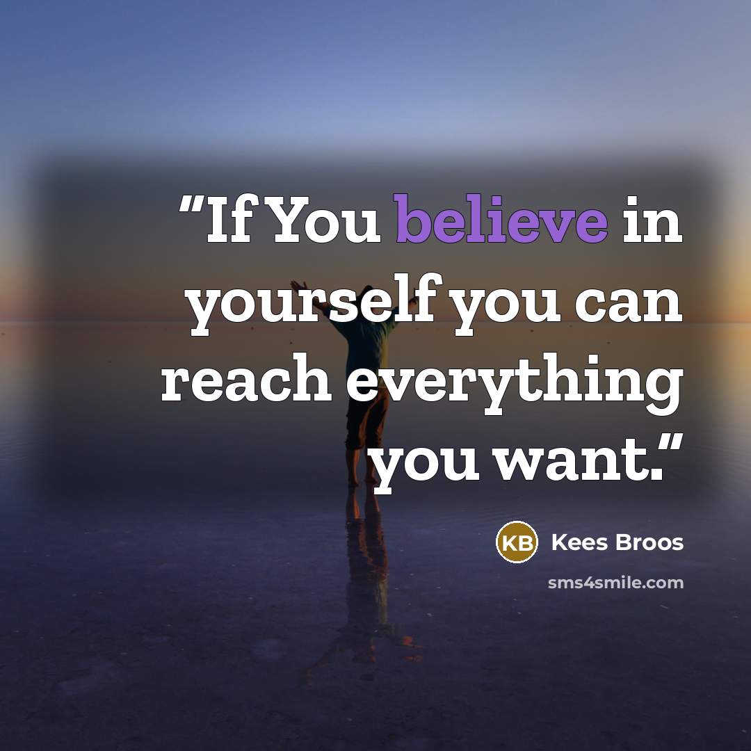 “If You believe in yourself you can reach everything you want.” quote by Kees Broos
