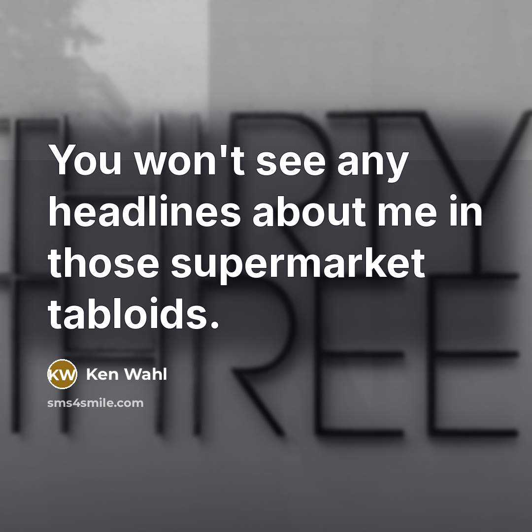 “You won't see any headlines about me in those supermarket…” quote by Ken Wahl