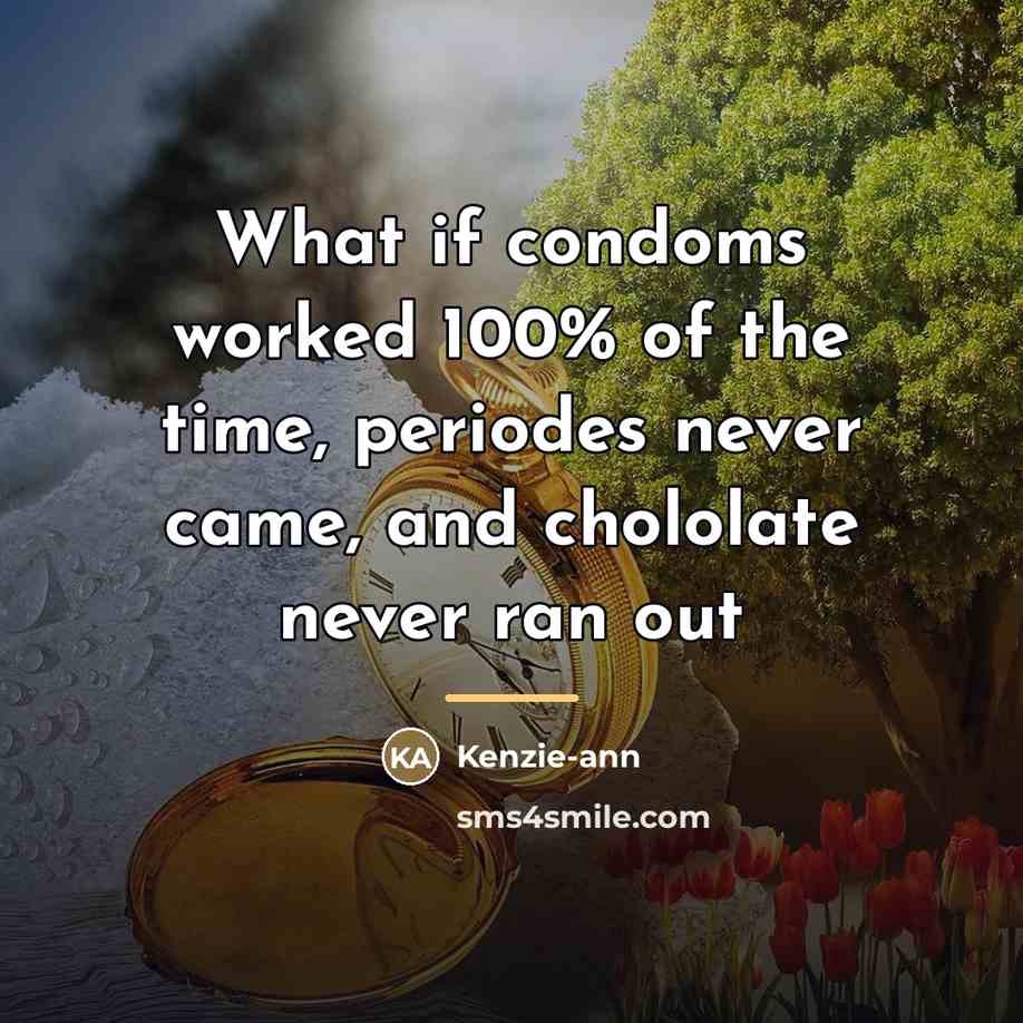“What if condoms worked 100% of the time, periodes never…” quote by Kenzie-ann