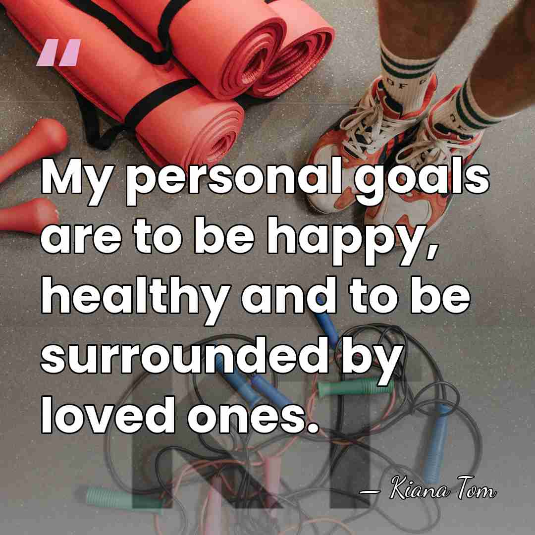 My personal goals are to be happy, healthy and to be surrounded&hellip; - Kiana Tom