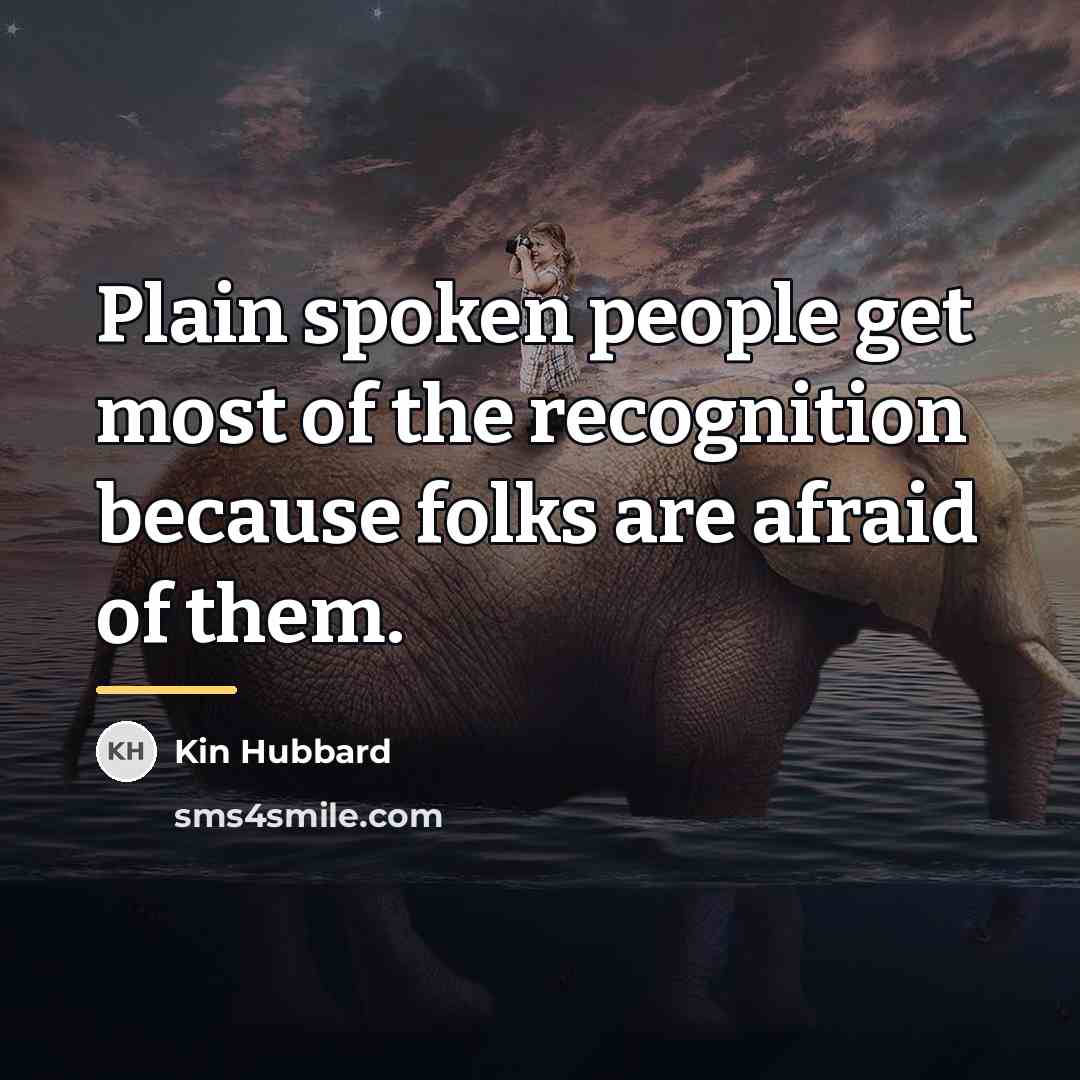 “Plain spoken people get most of the recognition because folks…” quote by Kin Hubbard