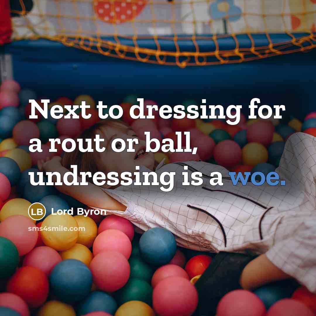 “Next to dressing for a rout or ball, undressing is…” quote by Lord Byron