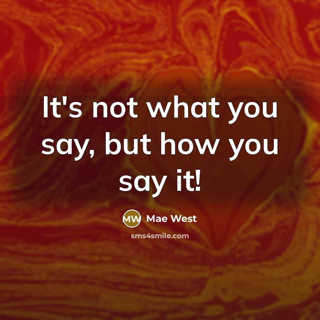 “It's not what you say, but how you say it!…” quote by Mae West