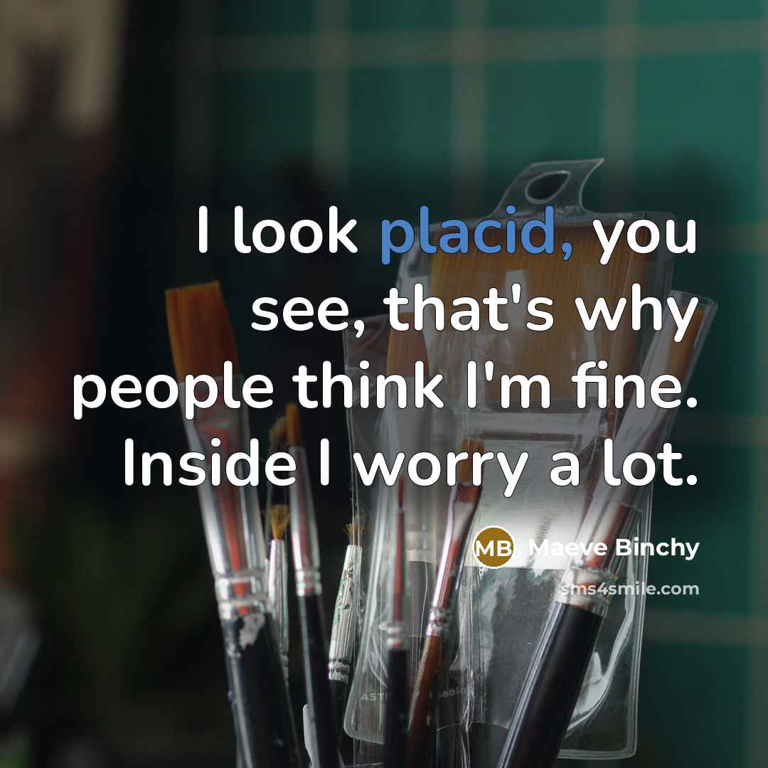 “I look placid, you see, that's why people think I'm…” quote by Maeve Binchy