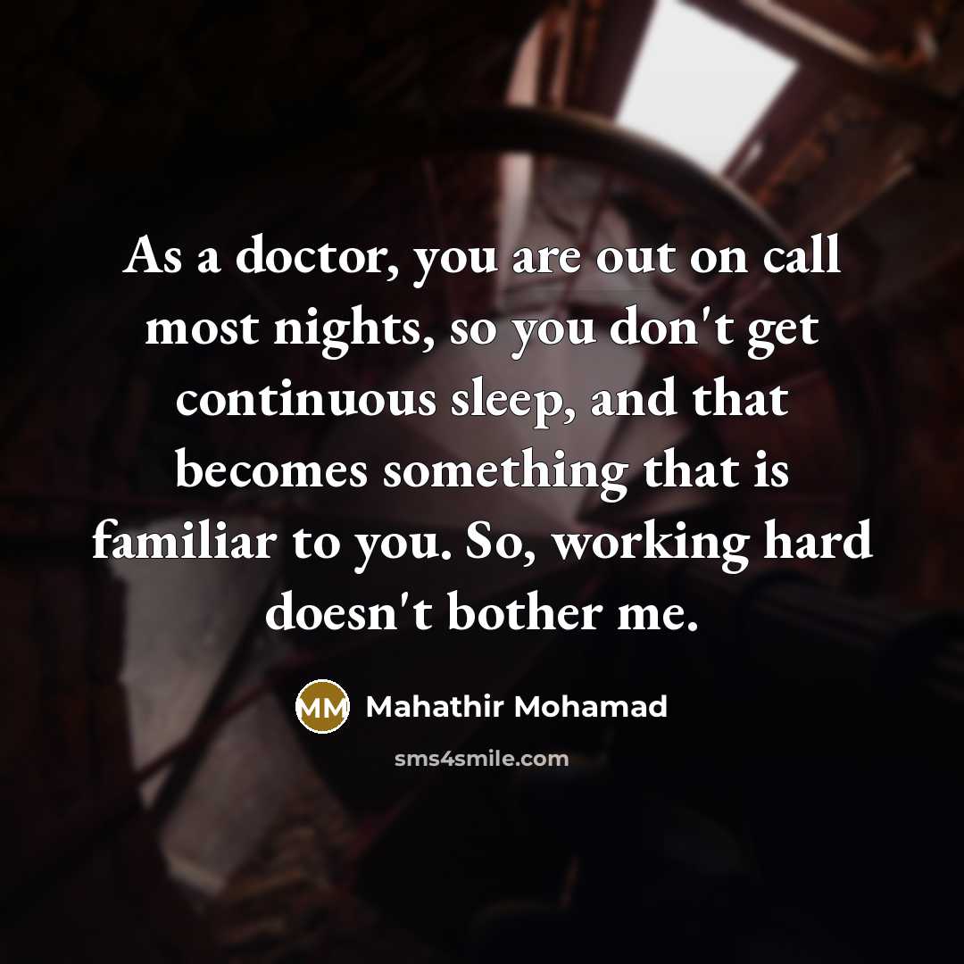 “As a doctor, you are out on call most nights,…” quote by Mahathir Mohamad