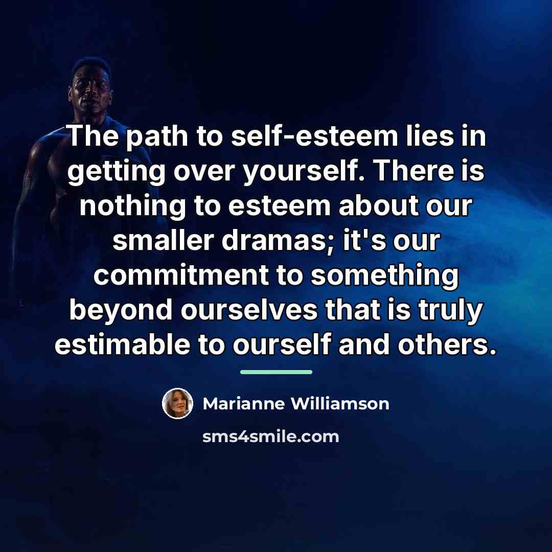 “The path to self-esteem lies in getting over yourself. There…” quote by Marianne Williamson