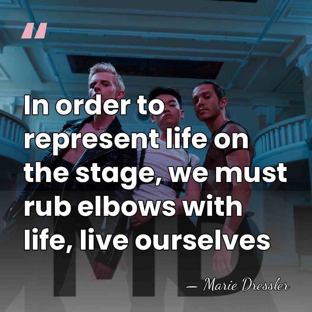 In order to represent life on the stage, we must rub elbows&hellip; - Marie Dressler
