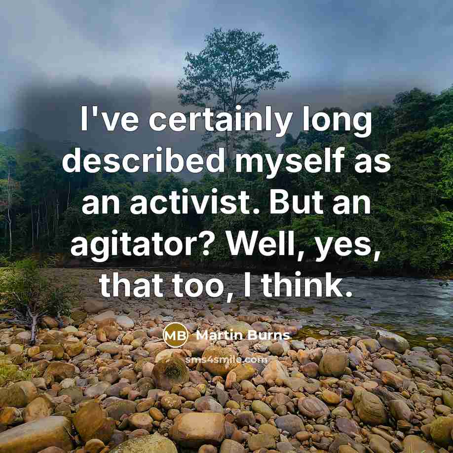 “I've certainly long described myself as an activist. But an…” quote by Martin Burns
