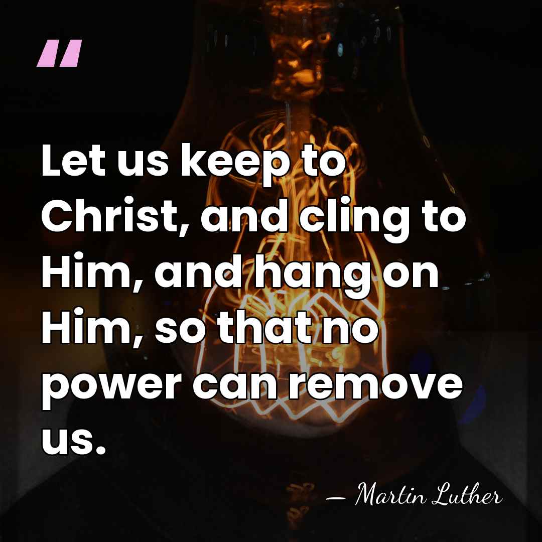 Let us keep to Christ, and cling to Him, and hang on&hellip; - Martin Luther