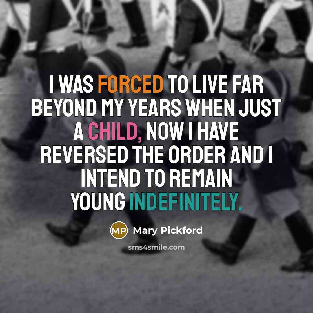 “I was forced to live far beyond my years when…” quote by Mary Pickford