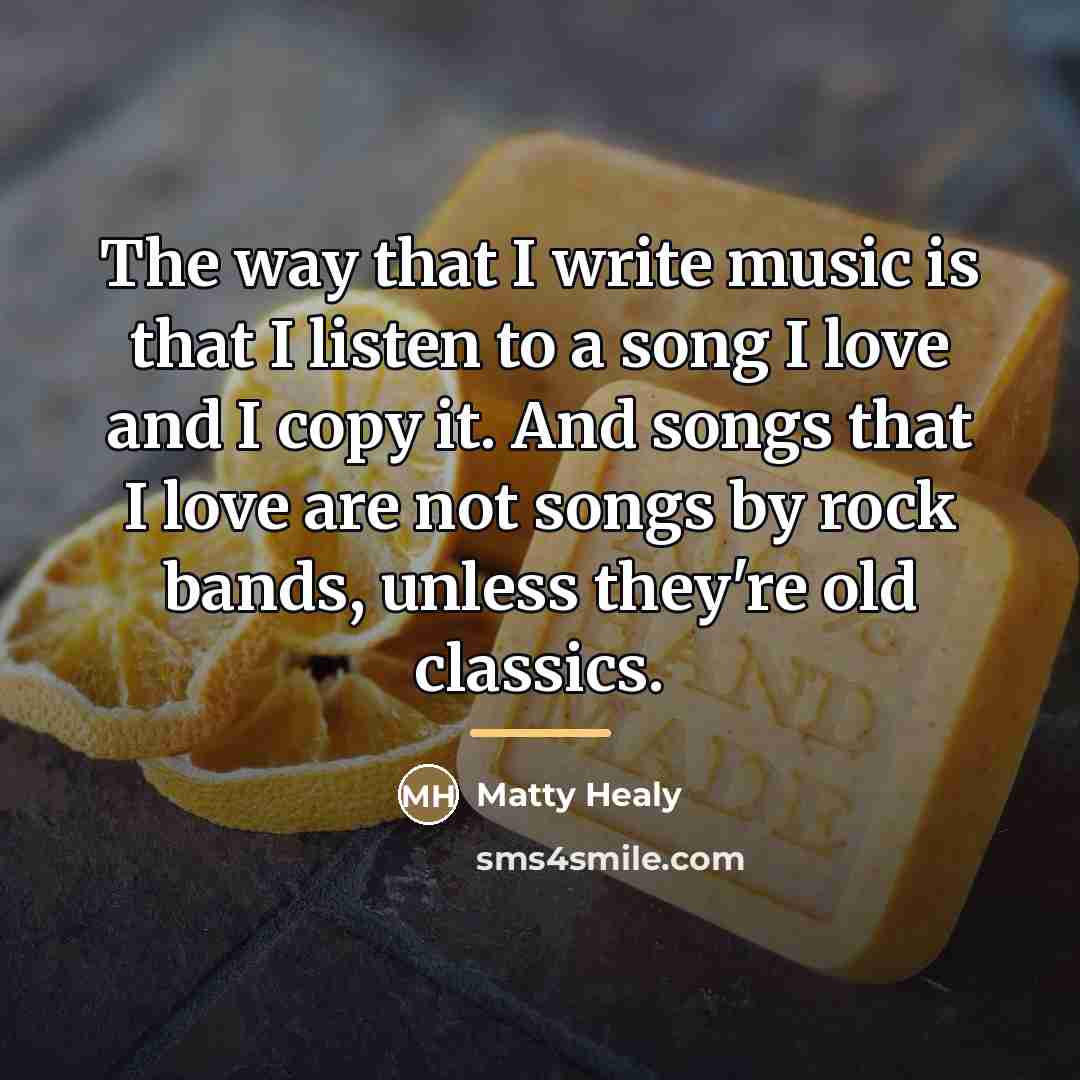 “The way that I write music is that I listen…” quote by Matty Healy