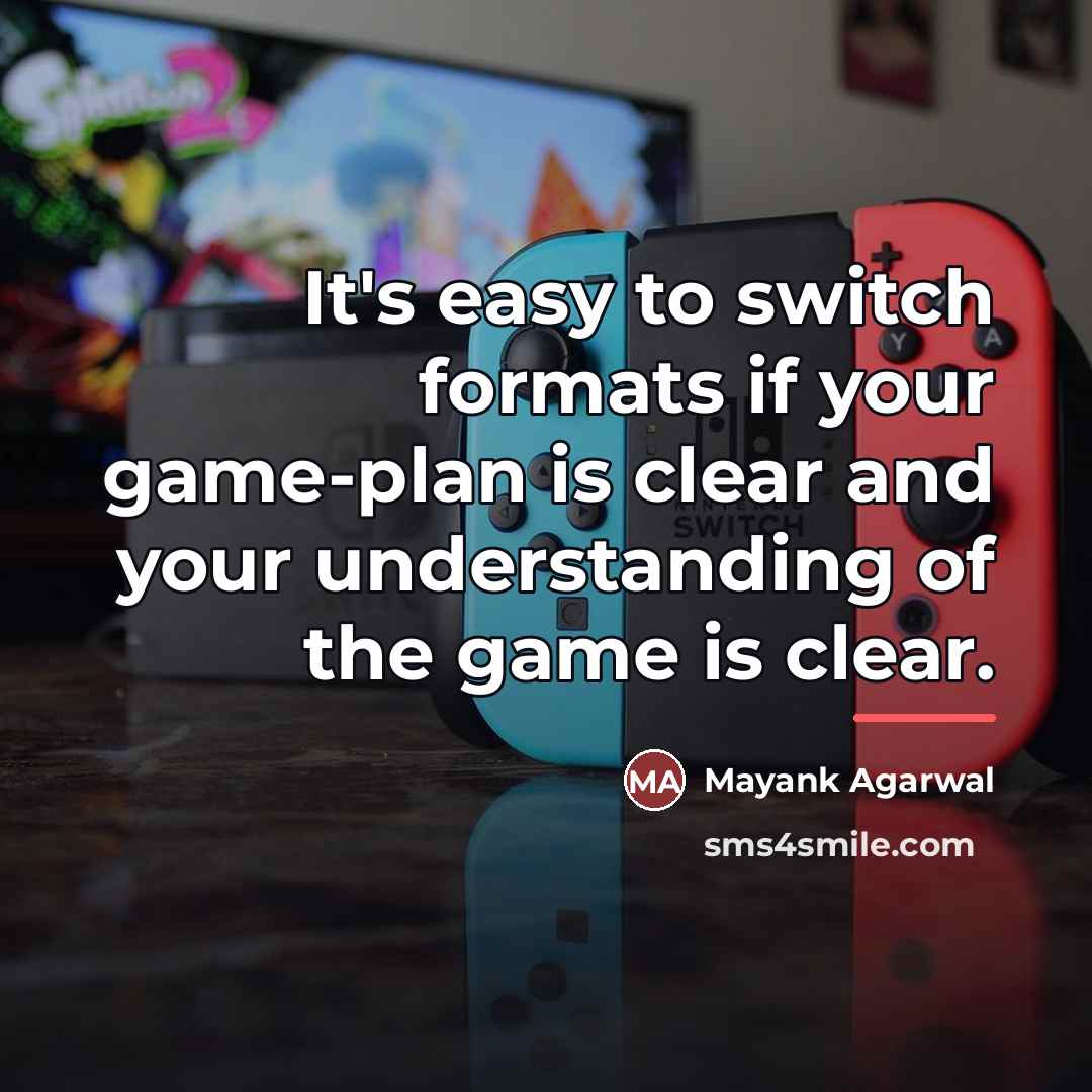 “It's easy to switch formats if your game-plan is clear…” quote by Mayank Agarwal
