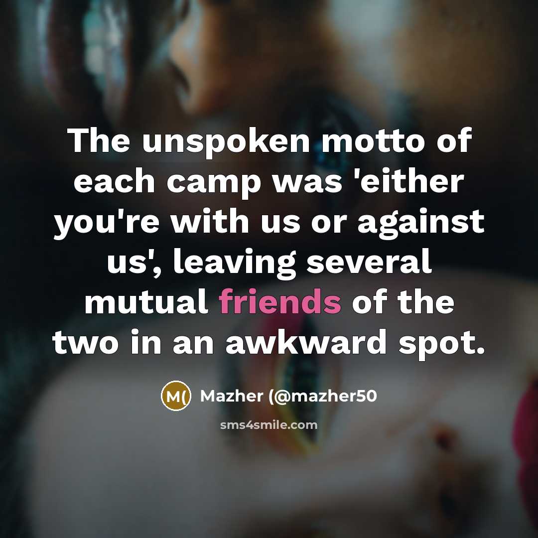 “The unspoken motto of each camp was 'either you're with us or against us', leaving several mutual friends of the two in an awkward spot.” quote by Mazher (@mazher50