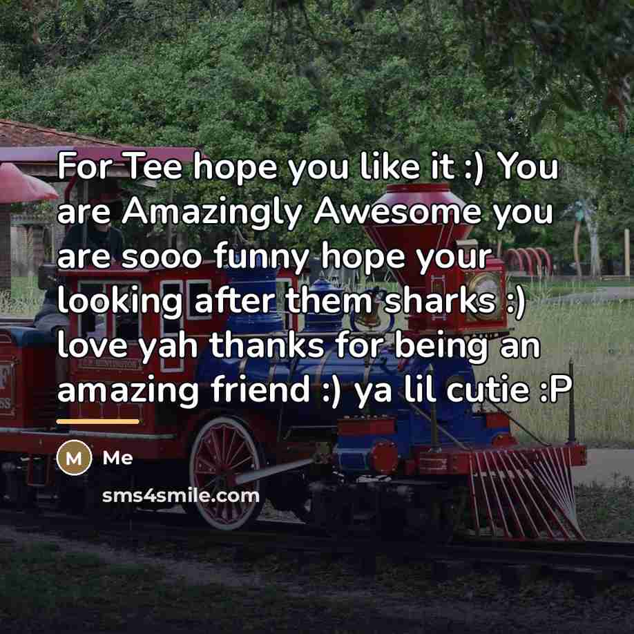 “For Tee hope you like it :) You are Amazingly…” quote by Me