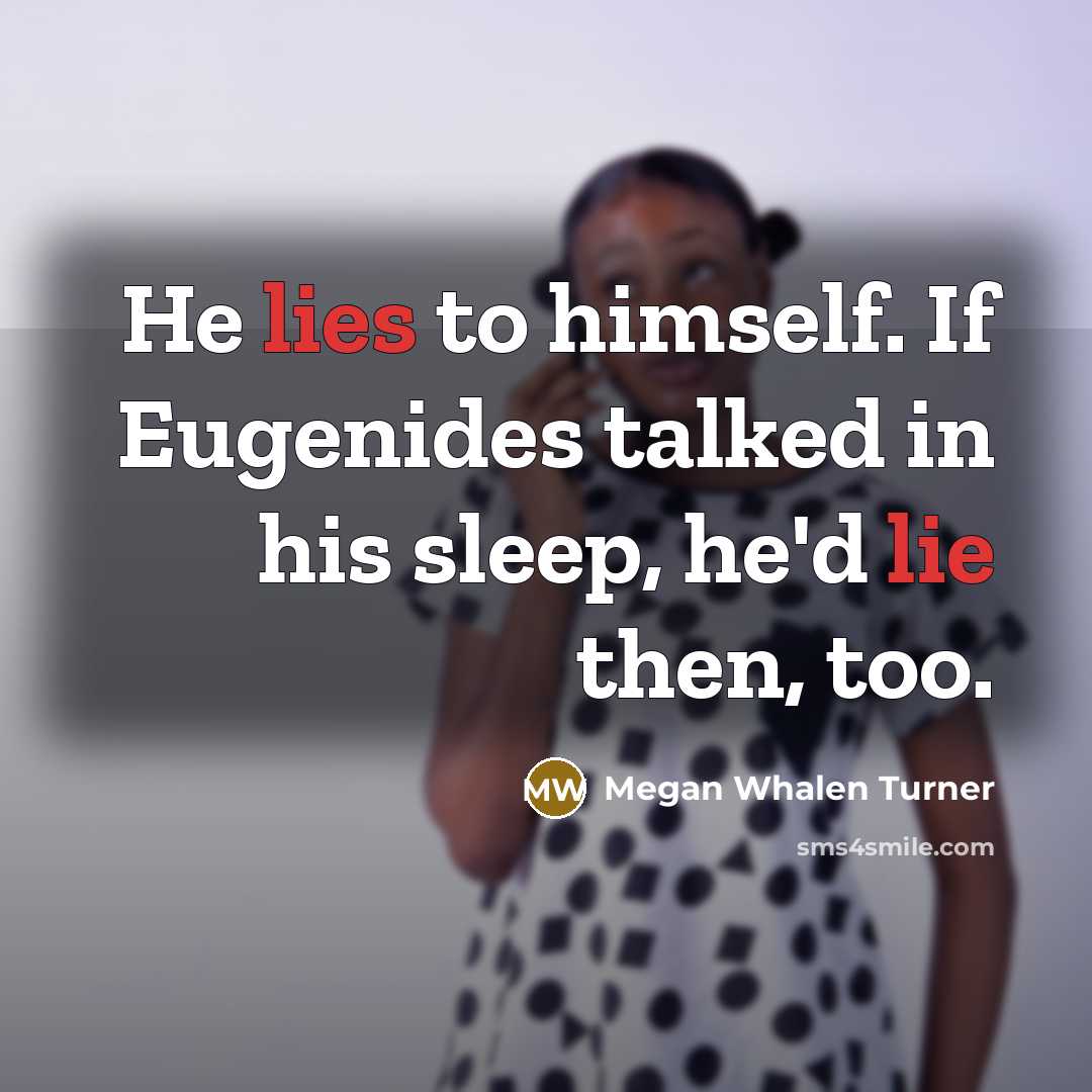 “He lies to himself. If Eugenides talked in his sleep, he'd lie then, too.” quote by Megan Whalen Turner