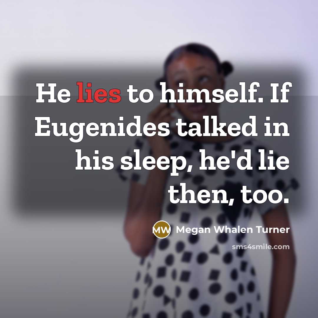 “He lies to himself. If Eugenides talked in his sleep,…” quote by Megan Whalen Turner