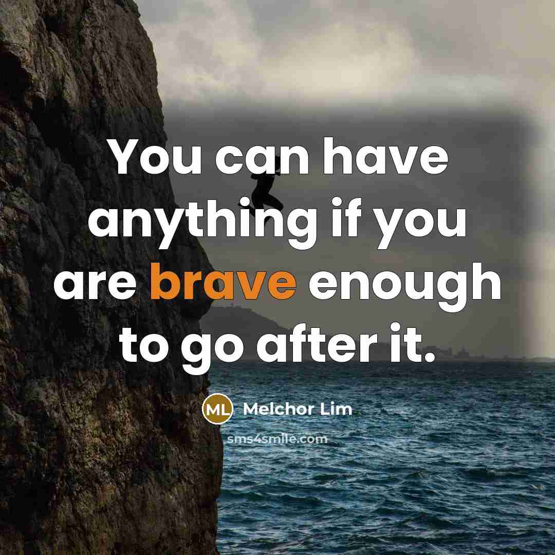 “You can have anything if you are brave enough to…” quote by Melchor Lim