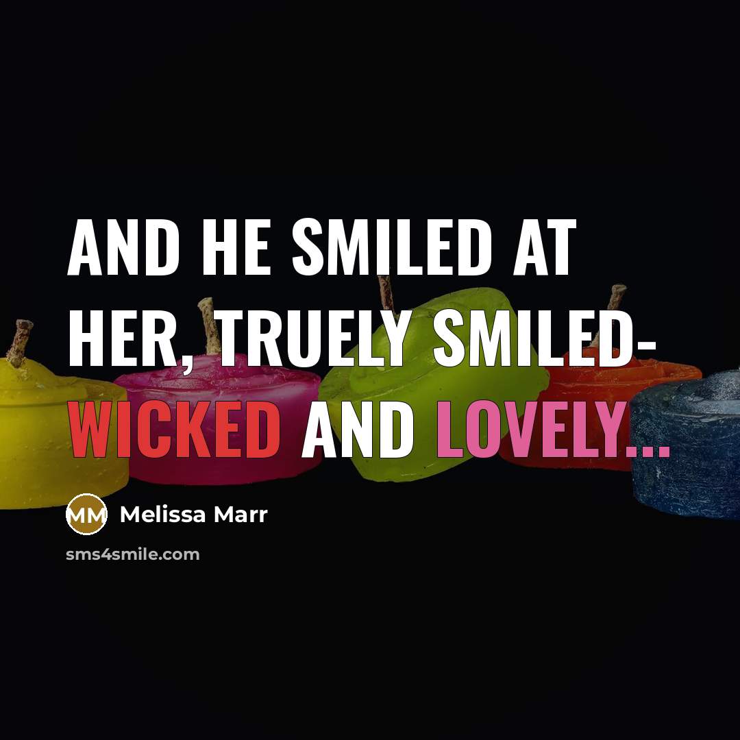 “And he smiled at her, truely smiled- wicked and lovely...…” quote by Melissa Marr
