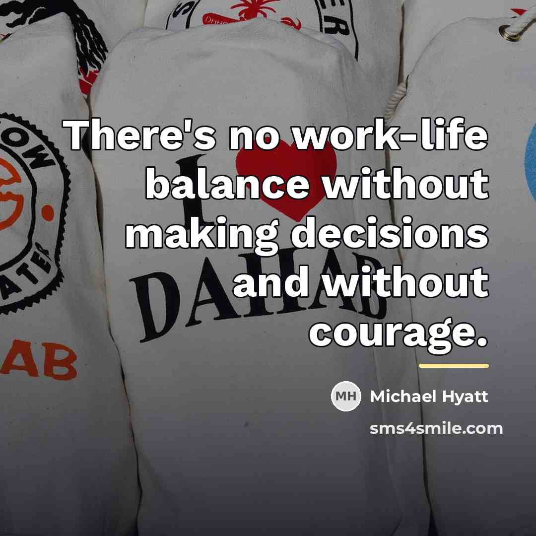“There's no work-life balance without making decisions and without courage.…” quote by Michael Hyatt