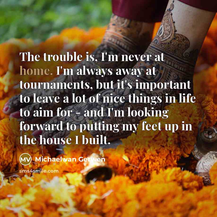 “The trouble is, I'm never at home. I'm always away…” quote by Michael van Gerwen