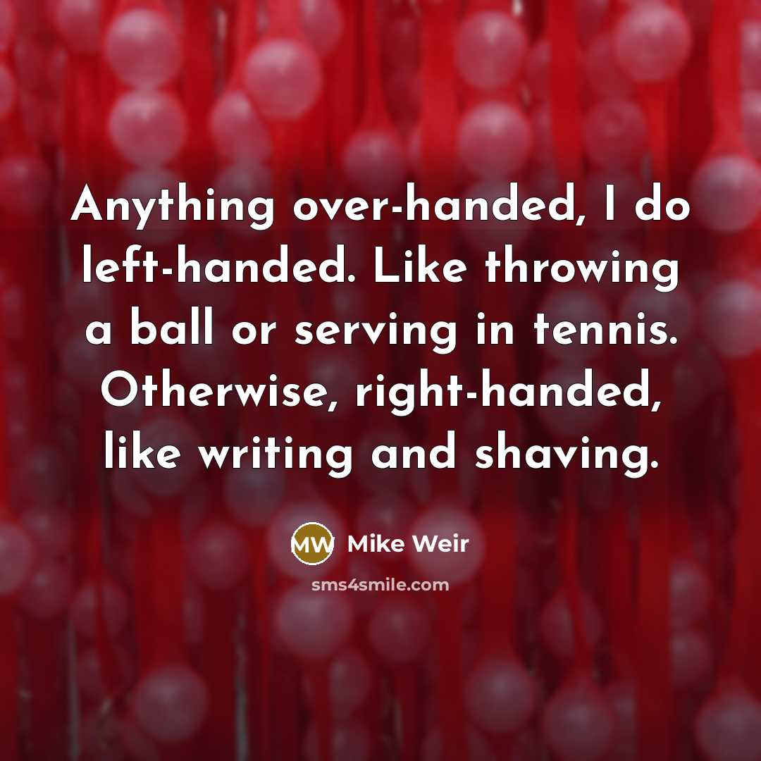 “Anything over-handed, I do left-handed. Like throwing a ball or…” quote by Mike Weir