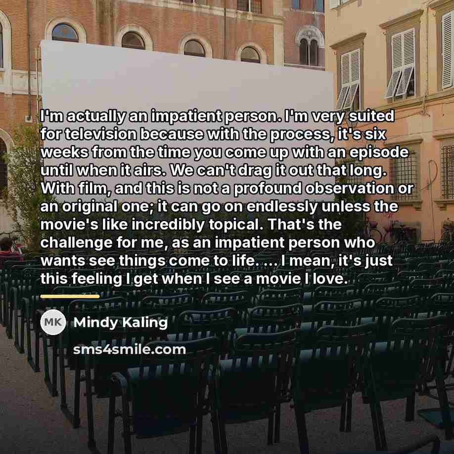 “I'm actually an impatient person. I'm very suited for television…” quote by Mindy Kaling