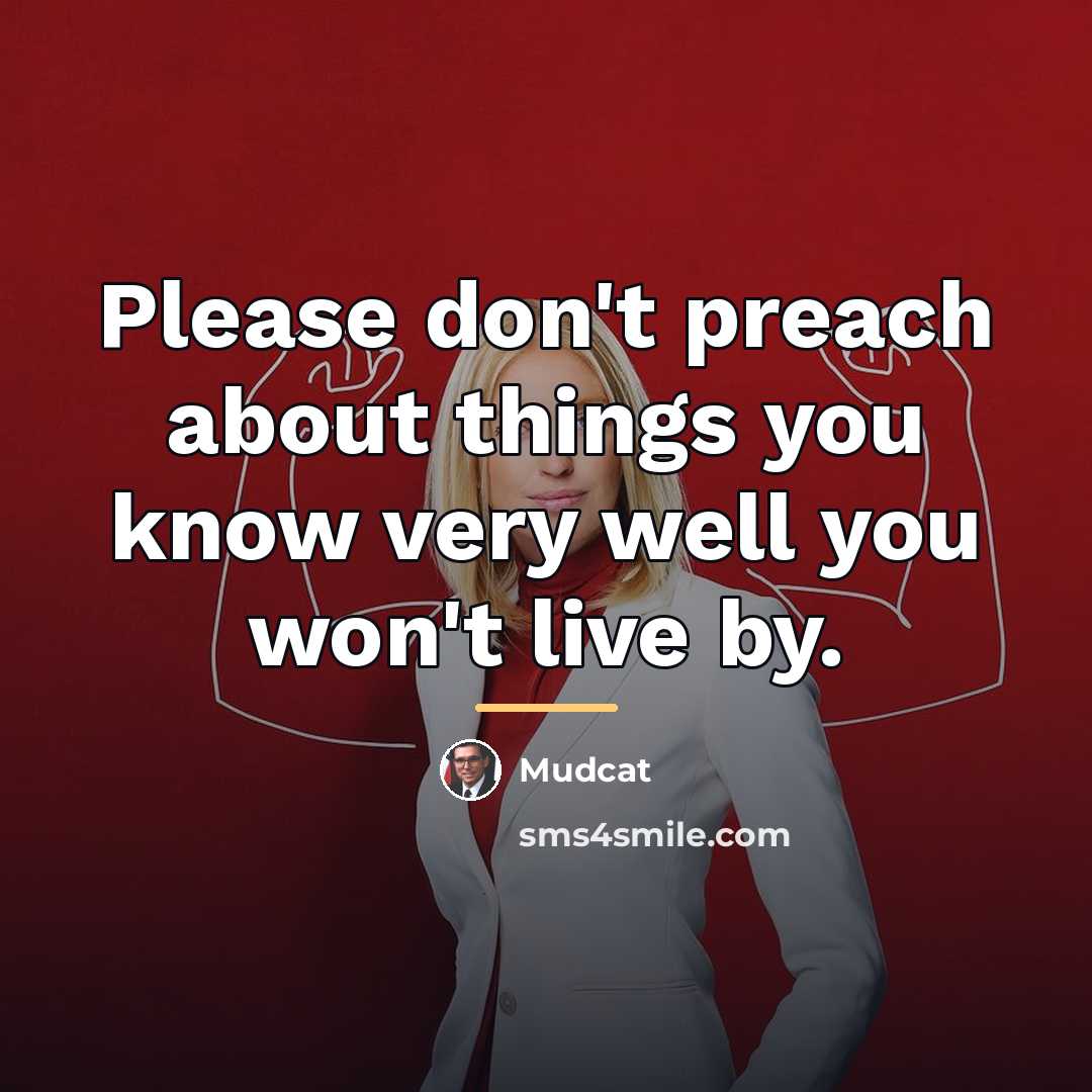 “Please don't preach about things you know very well you…” quote by Mudcat