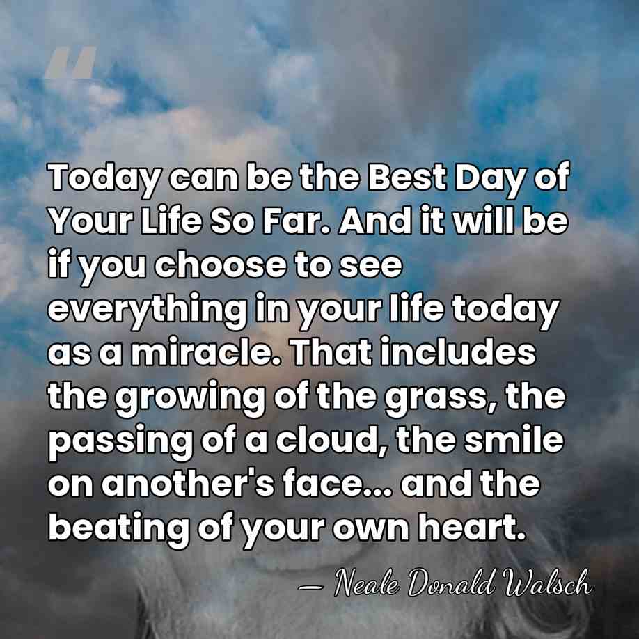 Today can be the Best Day of Your Life So Far. And&hellip; - Neale Donald Walsch